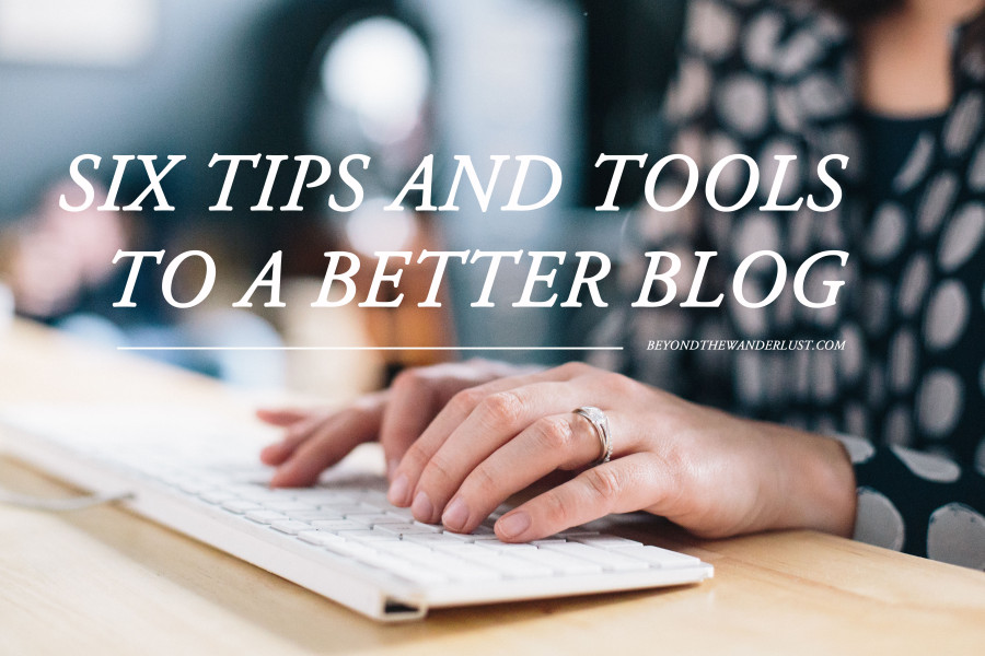 Six Tips and Tools to a Better Blog Beyond the Wanderlust